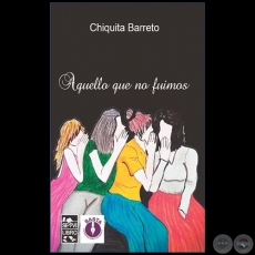 AQUELLO QUE NO FUIMOS - Autora: CHIQUITA BARRETO - Año 2019